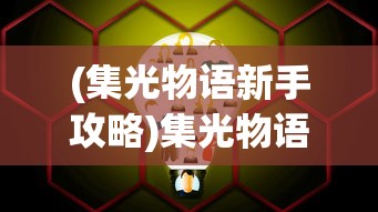 (集光物语新手攻略)集光物语全面攻略，探索未知世界的秘密