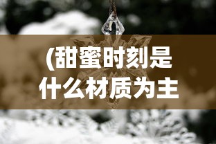 (甜蜜时刻是什么材质为主的首饰系列)甜蜜时空游戏，雪屋装饰指南