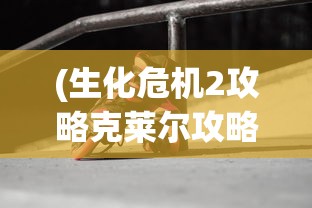 (生化危机2攻略克莱尔攻略)生化危机2，克莱尔的生存攻略大全