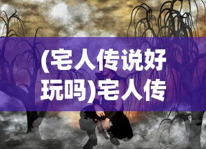 (宅人传说好玩吗)宅人传说沈律版本探究