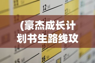 (豪杰成长计划书生路线攻略最新)豪杰成长计划书生路线攻略大全及常见问题解答