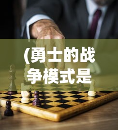 (勇士的战争模式是什么)勇士的战争模式，策略、战术与荣耀的角逐
