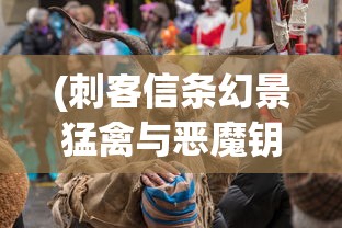(刺客信条幻景猛禽与恶魔钥匙)魔钥匙，神秘力量的象征与探索