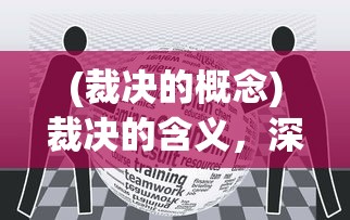 (裁决的概念)裁决的含义，深度解析与多维度探讨