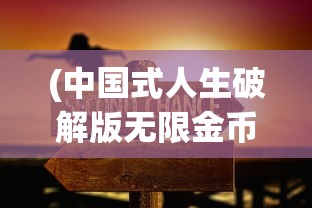 (中国式人生破解版无限金币无限钱无限体力)中国式人生，免广告无限金币版深度解析