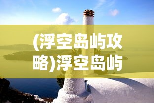 (浮空岛屿攻略)浮空岛屿，各个岛屿的多样用途与特色