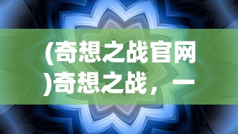 (奇想之战官网)奇想之战，一场想象力的盛宴