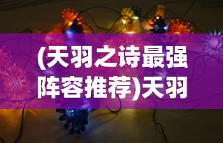 (天羽之诗最强阵容推荐)天羽之诗最强阵容，策略、搭配与未来展望