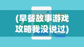 (早餐故事游戏攻略我没说过)早餐故事游戏攻略大全及常见问题解答