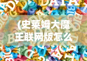 (史莱姆大魔王联网版怎么玩)史莱姆大魔王联网版，全新游戏体验与挑战