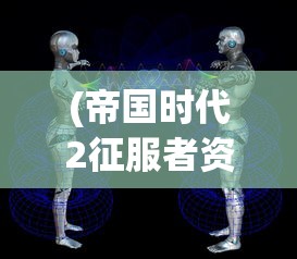 (帝国时代2征服者资源怎么用)帝国时代2征服者资源，游戏策略与深度解析
