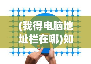 (我得电脑地址栏在哪)如何在电脑地址栏中输入网址或路径？