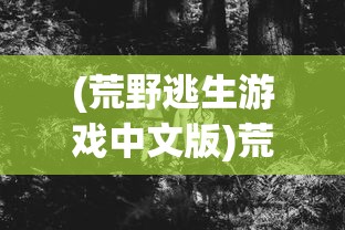 (荒野逃生游戏中文版)荒野大逃生游戏，生存与挑战的极致体验