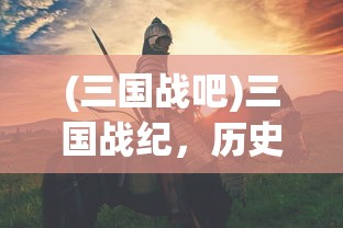 (三国战吧)三国战纪，历史与传奇的交融