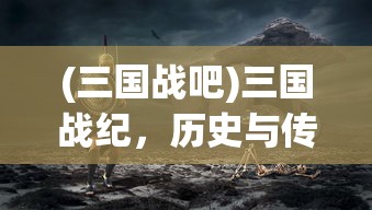 (三国战吧)三国战纪，历史与传奇的交融