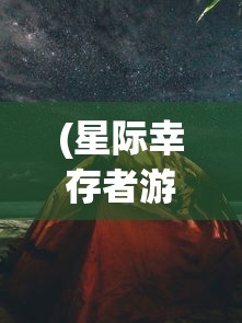 (星际幸存者游戏中文版)星际幸存者最新版，探索未知的生存挑战