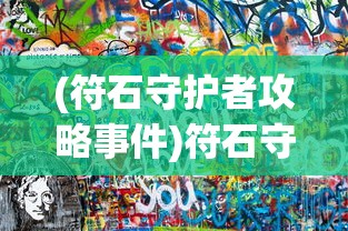 (符石守护者攻略事件)符石守护者ios，游戏介绍与常见问题解答