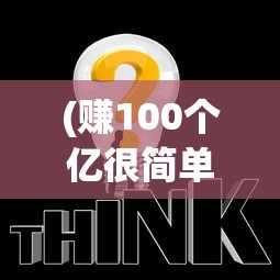 (赚100个亿很简单)赚够100亿小游戏攻略大全及常见问题解答