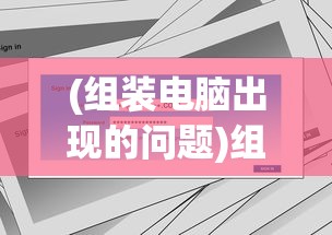 (组装电脑出现的问题)组装电脑常见问题详解及解决方案