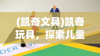 (凯奇文具)凯奇玩具，探索儿童乐趣的新领域