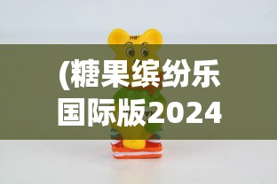 (糖果缤纷乐国际版2024)糖果缤纷乐国际版，游戏魅力与玩家体验探讨