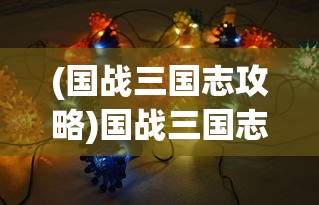 (国战三国志攻略)国战三国志最强阵容，策略与组合的艺术