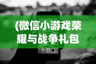 (微信小游戏荣耀与战争礼包码)微信小游戏荣耀与战争，策略与荣耀的碰撞