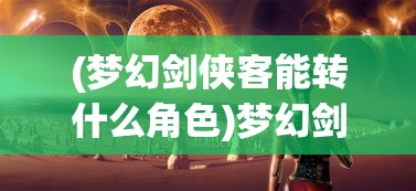 (梦幻剑侠客能转什么角色)梦幻剑侠客门派选择指南