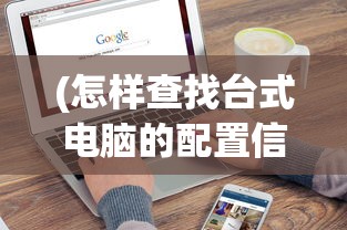 (怎样查找台式电脑的配置信息)如何查找台式电脑的配置，详细指南与常见问答