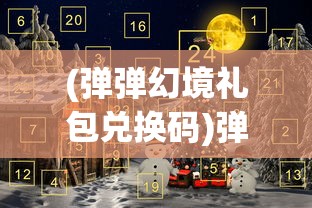 (弹弹幻境礼包兑换码)弹弹幻境，惊喜降临，0.1折狂欢开启！
