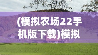 (模拟农场22手机版下载)模拟农场22，深度探索与常见问题解答