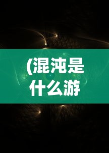 (混沌是什么游戏?)混沌挂机真名揭秘，探索背后的神秘面纱