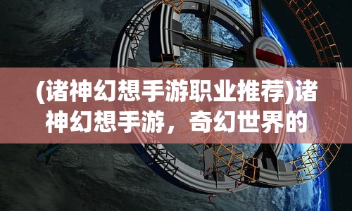 (诸神幻想手游职业推荐)诸神幻想手游，奇幻世界的探索与冒险