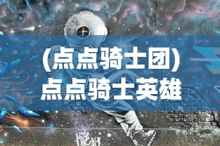 (点点骑士团)点点骑士英雄选择攻略，哪些英雄更适合你？