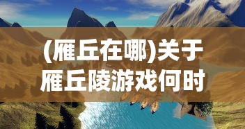 (雁丘在哪)关于雁丘陵游戏何时开服的深度分析与预测