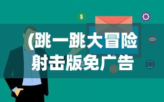 (跳一跳大冒险射击版免广告)跳一跳大冒险射击版，全新射击体验与挑战