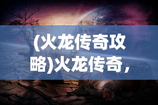 (火龙传奇攻略)火龙传奇，召唤月灵之秘