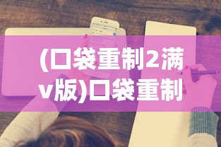 (口袋重制2满v版)口袋重制无限钻石版下载攻略及相关常见问题解答