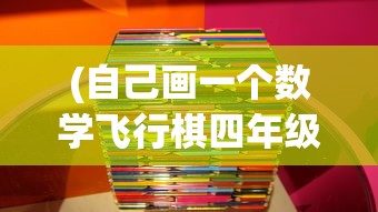 (自己画一个数学飞行棋四年级下册)自己画一个数学飞行棋，融合知识与游戏的完美体验