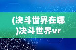 (决斗世界在哪)决斗世界vrains解锁攻略及常见问题解答