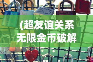 (超友谊关系无限金币破解版)超友谊关系小游戏，探索情感与互动的新领域