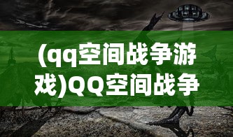 (qq空间战争游戏)QQ空间战争霸业，策略与影响力的较量
