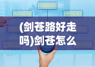 (剑苍路好走吗)剑苍怎么打，攻略、技巧与常见问答