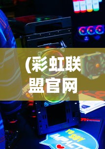(彩虹联盟官网)彩虹联萌上线时间解析，何时能玩这款热门游戏？