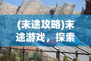 (末途攻略)末途游戏，探索未知世界的冒险之旅