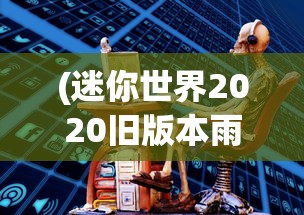 (迷你世界2020旧版本雨林0.52.1)迷你世界2020旧版本，回顾与探索
