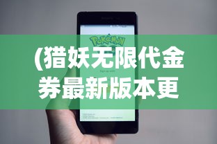 (猎妖无限代金券最新版本更新内容)猎妖无限代金券，游戏的新财富利器