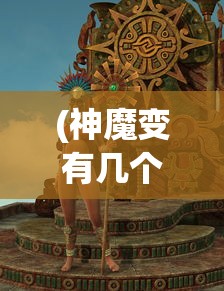 (神魔变有几个女主角)神魔变角色深度解析与介绍
