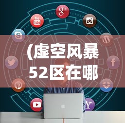 (虚空风暴52区在哪)虚空风暴52区，深入探索与常见问题解答