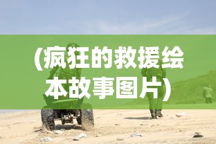 (疯狂的救援绘本故事图片)疯狂的救援，生命至上，速度与决断的较量